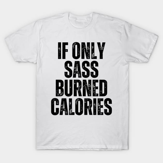 if only sarcasm burned calories T-Shirt by darafenara